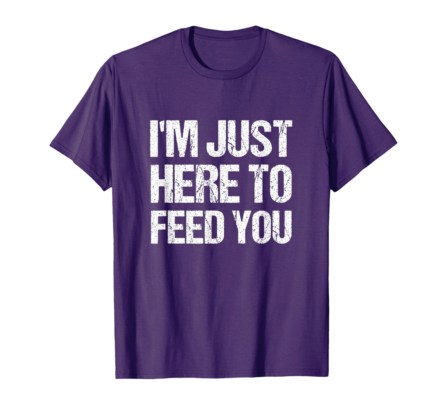 I'm Just Here To Feed You Funny Chef Cooking Humor T-Shirt