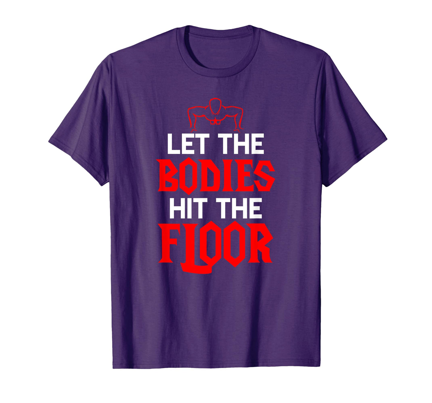 Let The Bodies Hit The Floor: Funny Gym Shirt T-Shirt