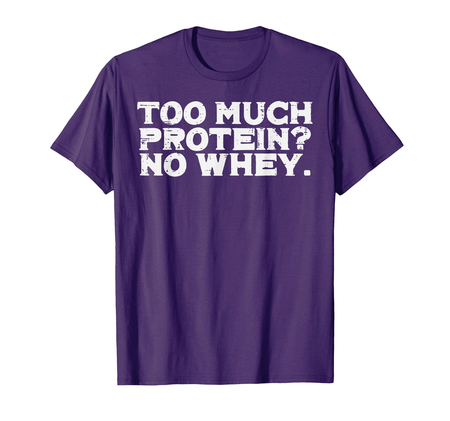 Gym Too Much Protein No Whey Funny Workout Fitness Men Women T-Shirt