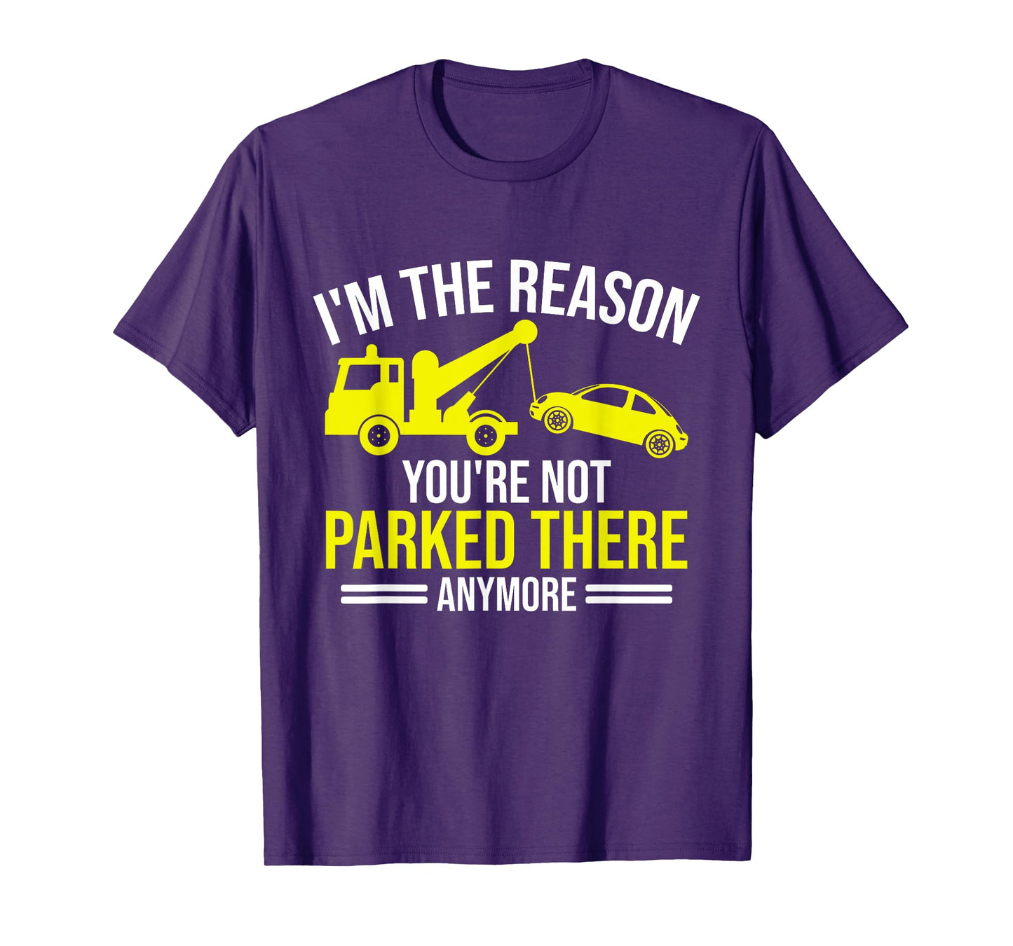 Im the Reason your are not parked there anymore Tow Truck T-Shirt