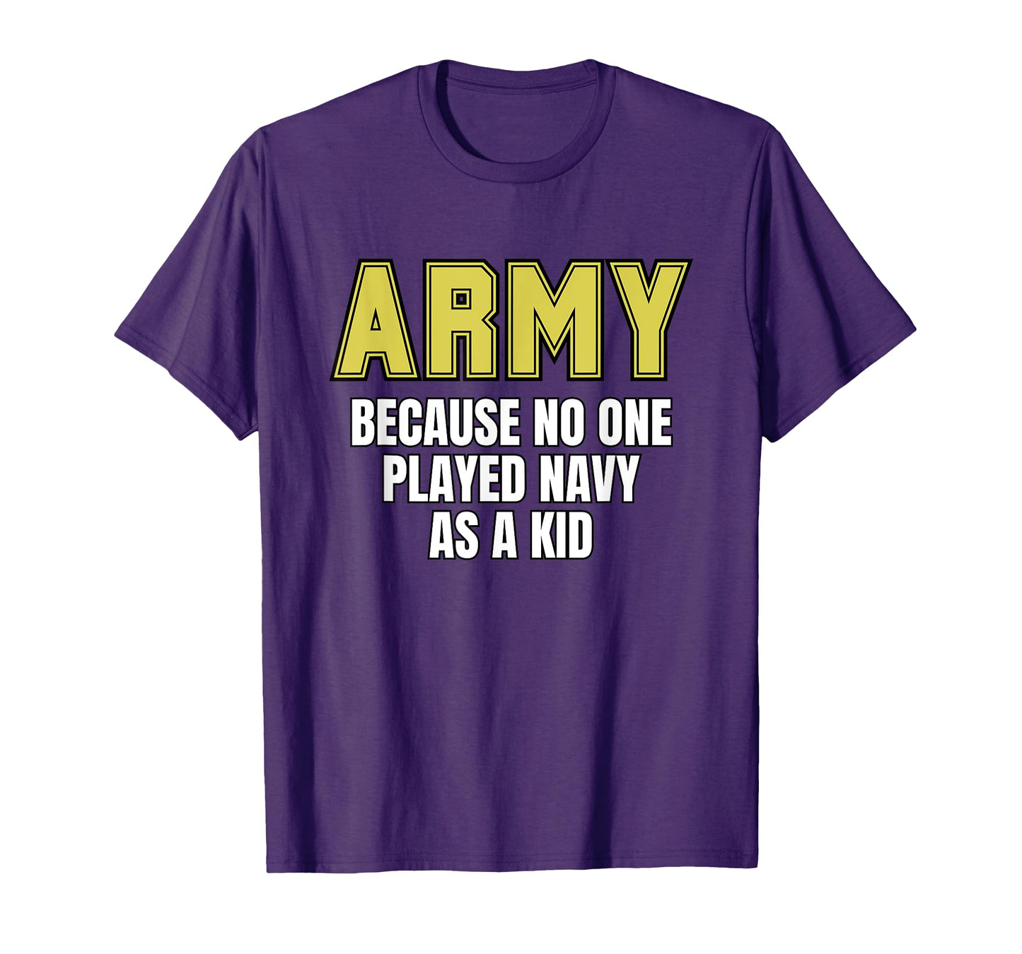 Army Because No One Played Navy As A Kid Funny Army Quote T-Shirt, Small