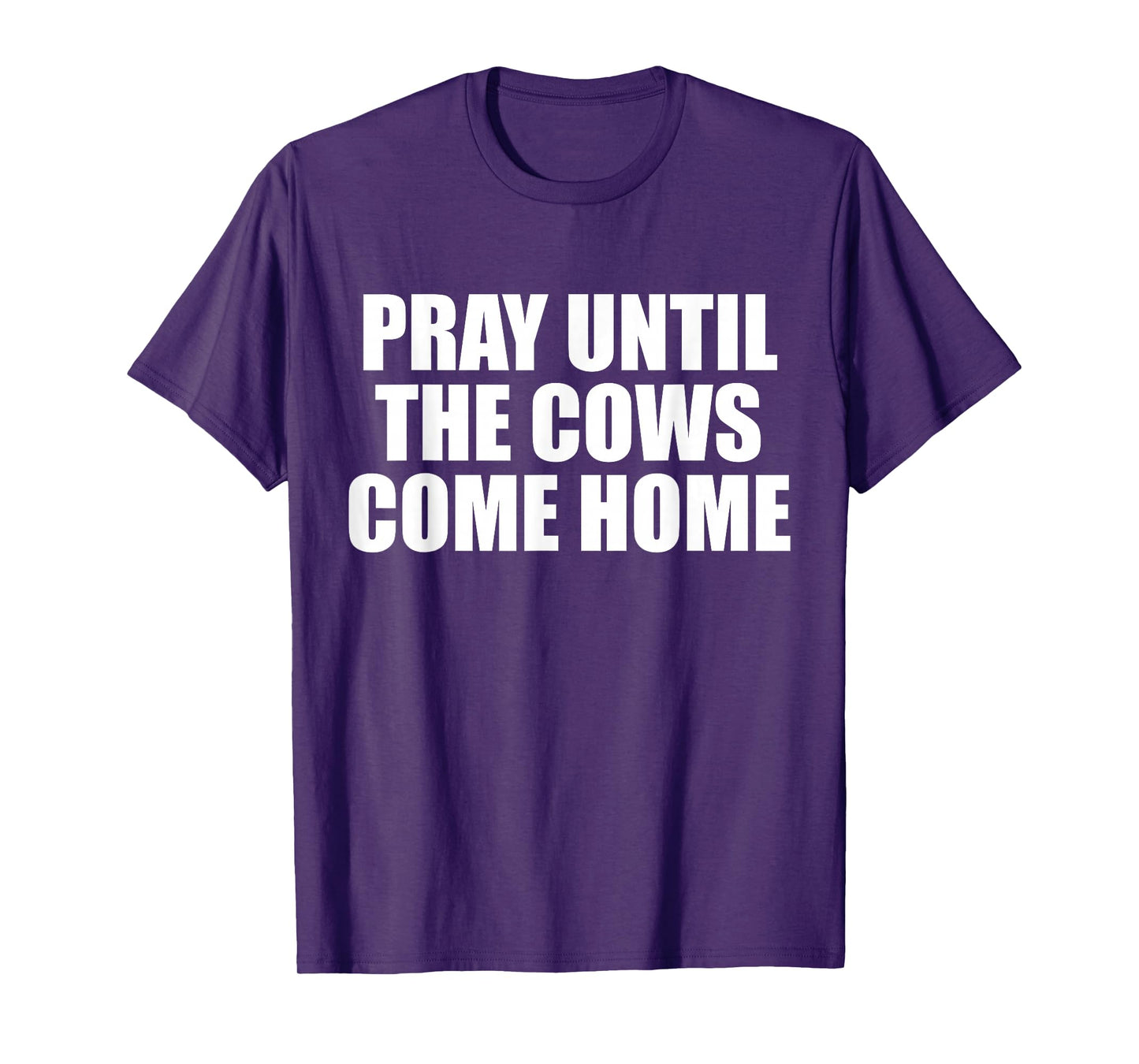 Pray Until The Cows Come Home Funny Faith Quote, Believers T-Shirt