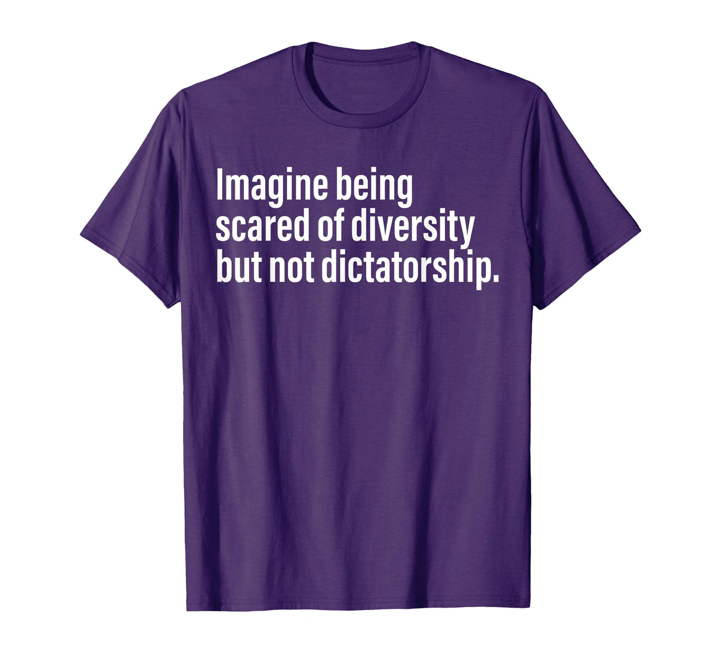 Imagine Being Scared Of Diversity But Not Dictatorship T-Shirt