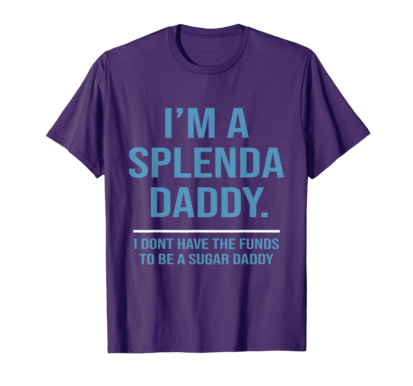 I’m A Splenda Daddy I Don't Have The Funds To Be Sugar Daddy T-Shirt