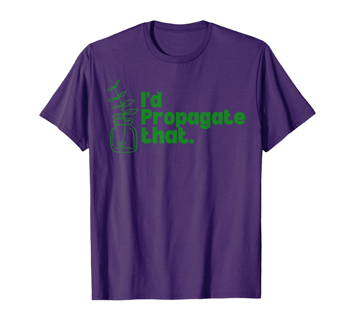 I'd Propagate That Funny Plant Lovers Gardeners Plan Quote T-Shirt
