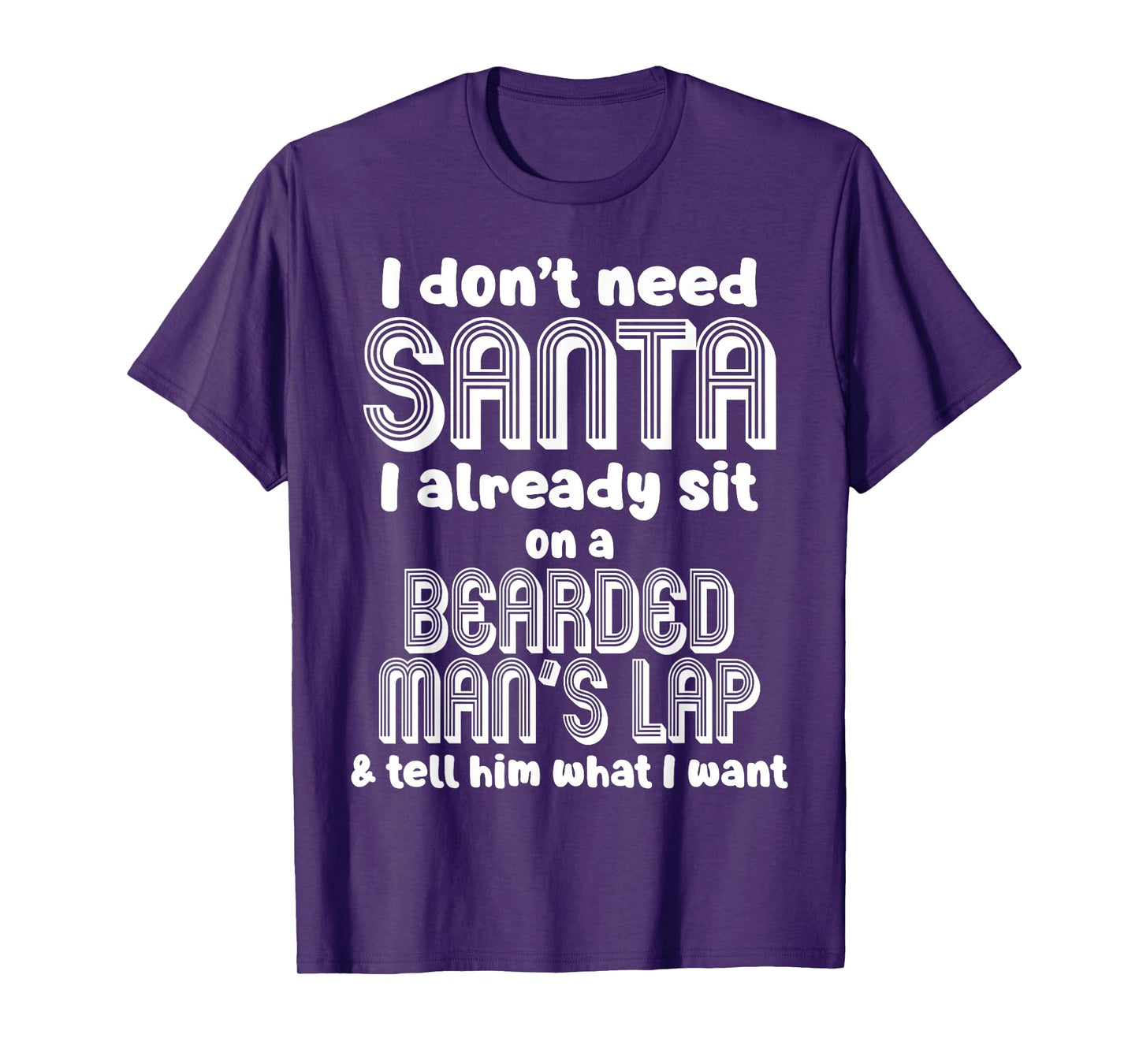 I Don't Need Santa I Already Sit On A Bearded Man's Lap T-Shirt