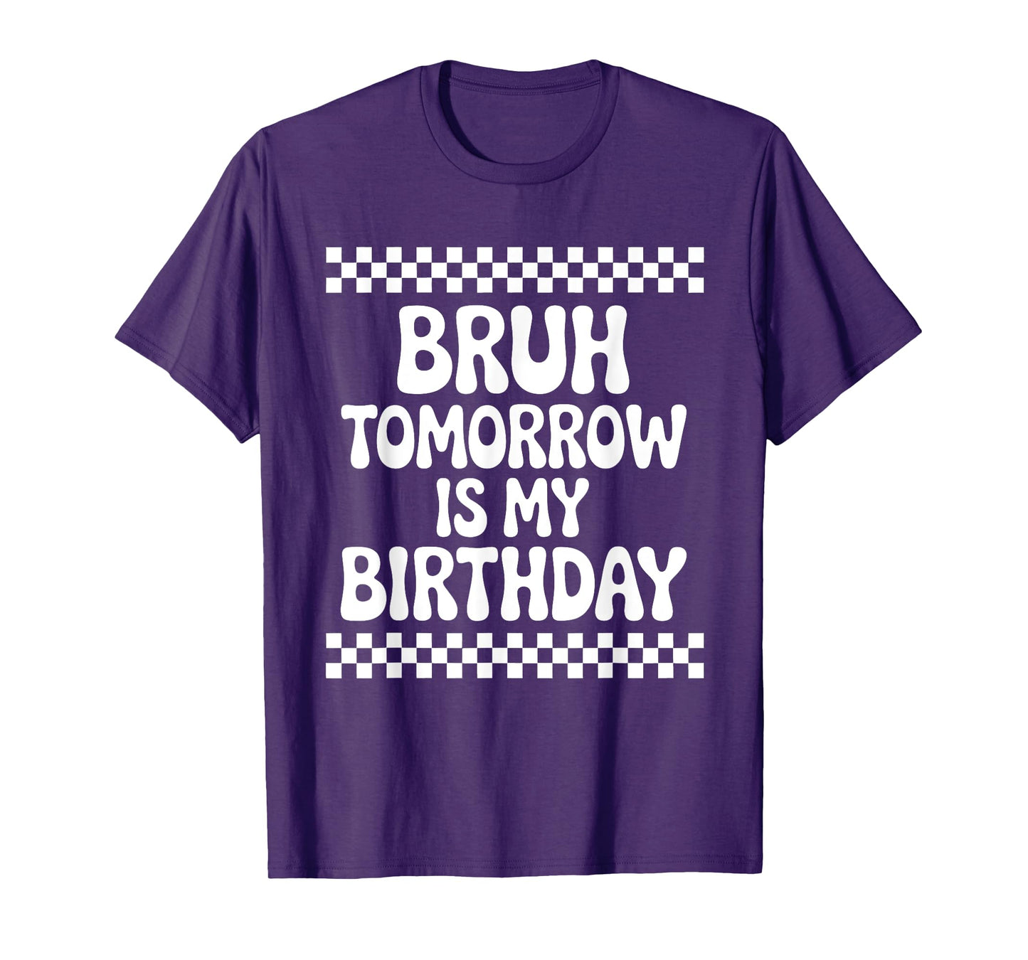 Bruh Tomorrow is My Birthday T-Shirt