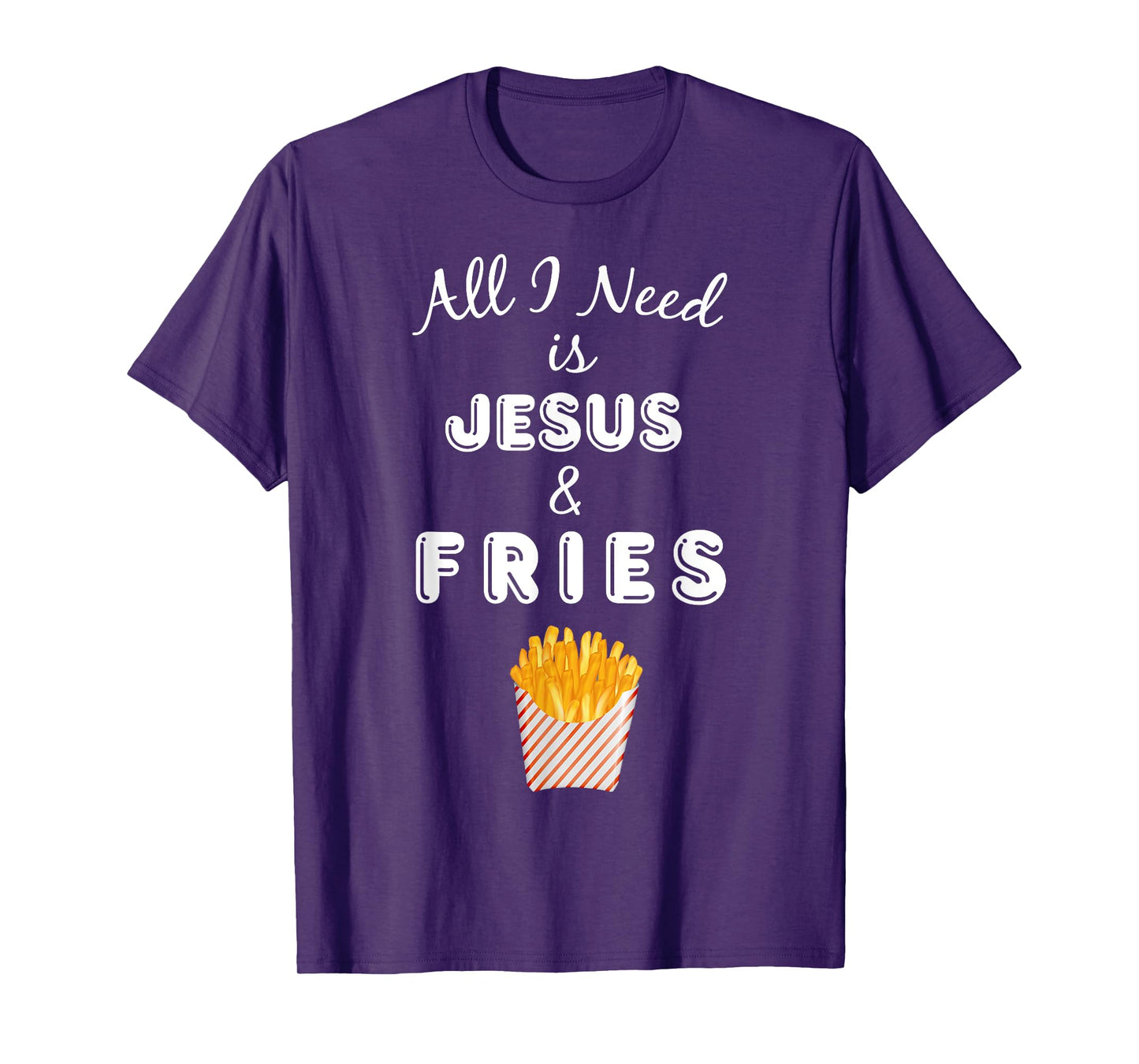 All I Need is Jesus & French Fries Christian Foodie T-Shirt