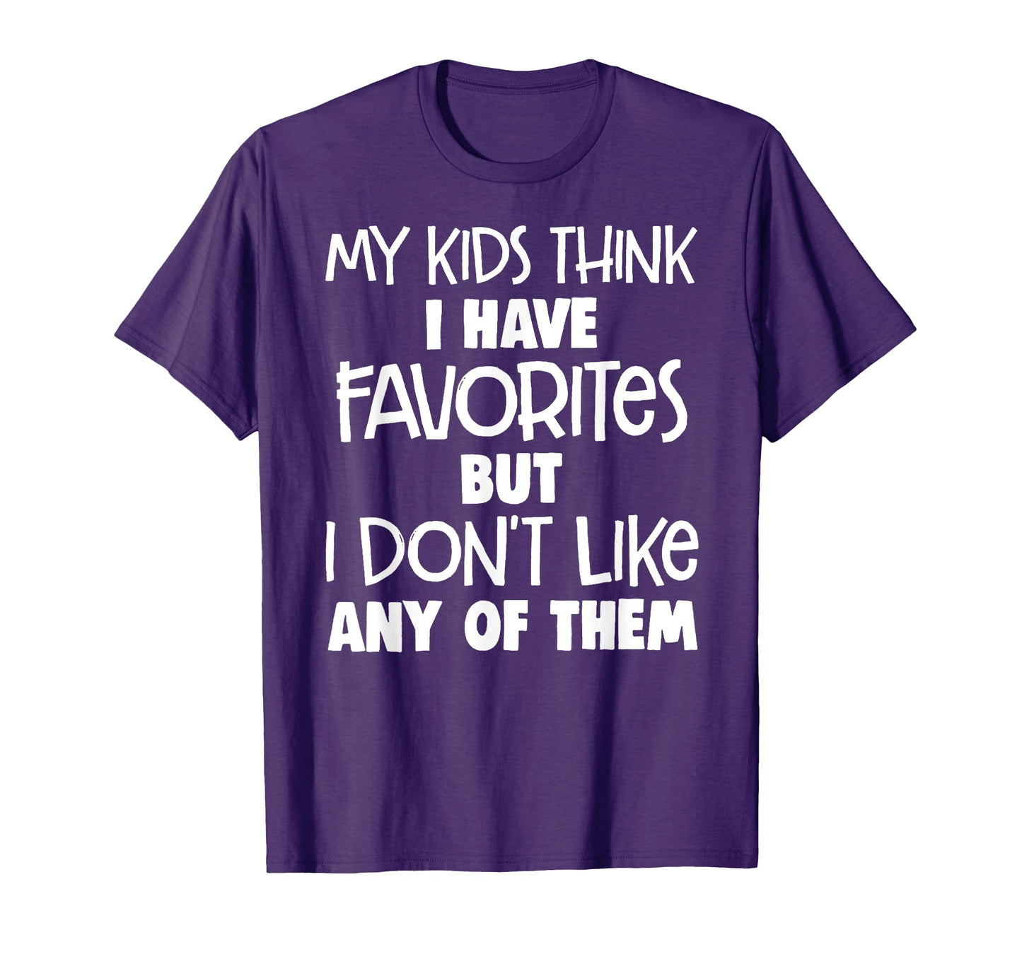 my kids think i have favorites but i don't like any of them T-Shirt