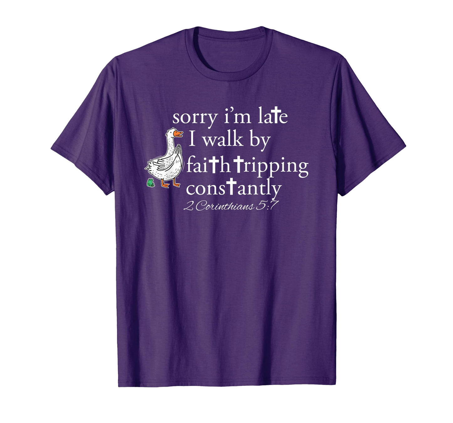 Sorry I’m Late I Walk by Faith Tripping Constantly T-Shirt