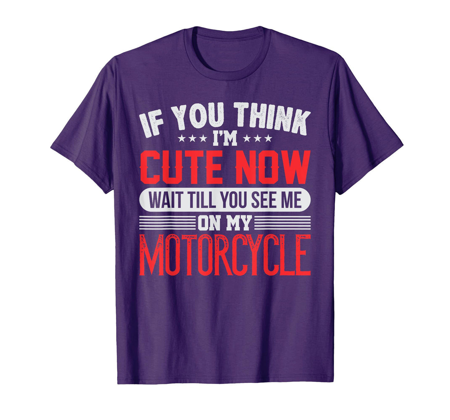 You Think I'm Cute Now Wait Till You See Me On My Motorcycle T-Shirt