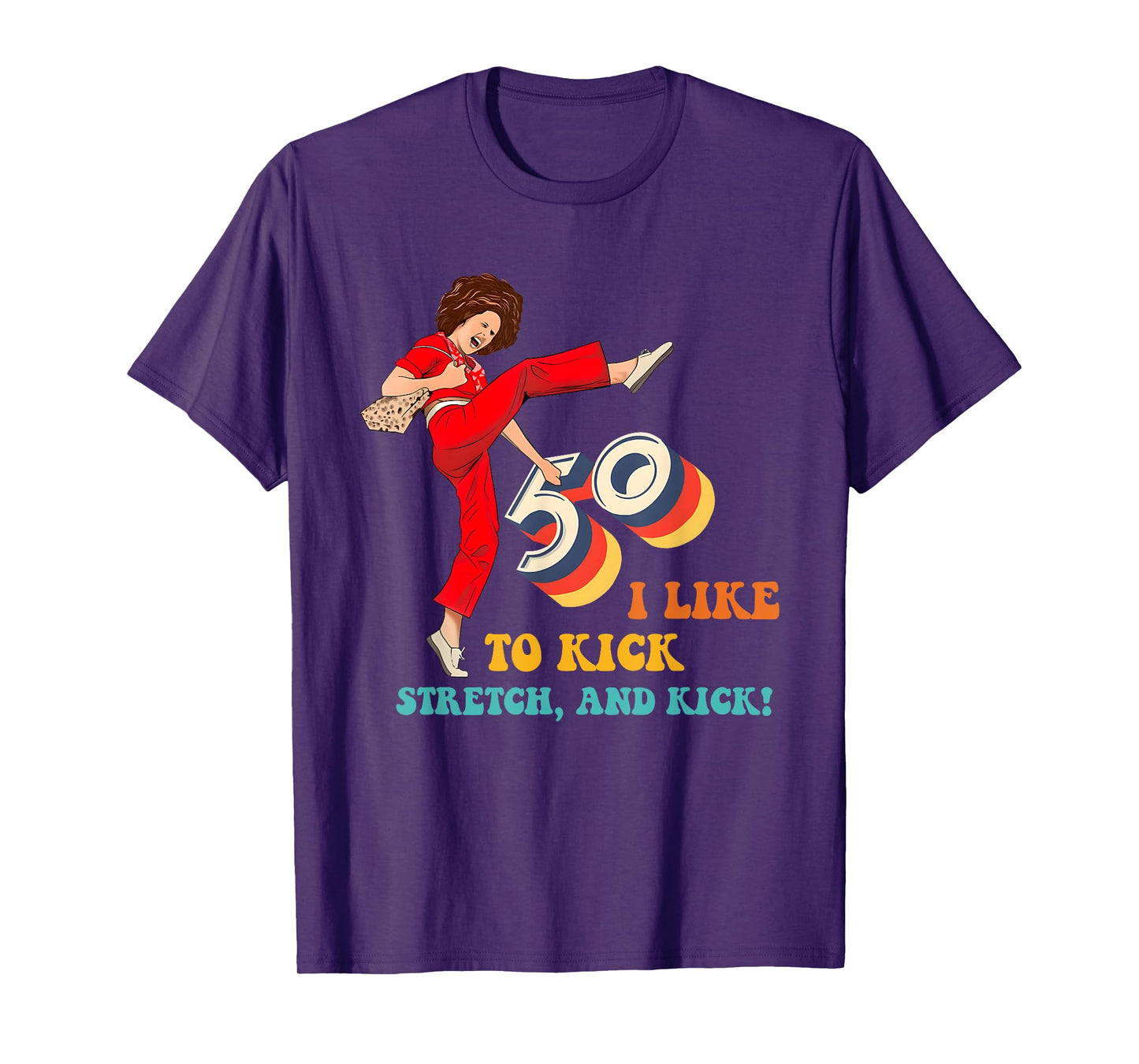 50 I Like to Kick Stretch, and Kick! T-Shirt