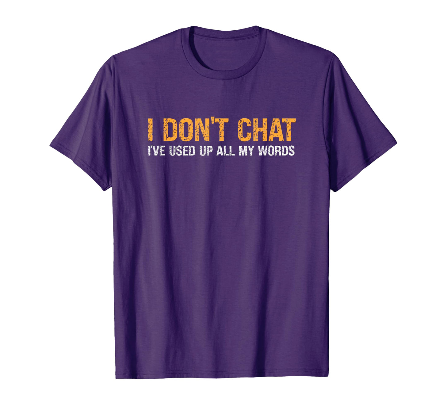 I Don't Chat I've Used Up All My Words For Men & Women T-Shirt