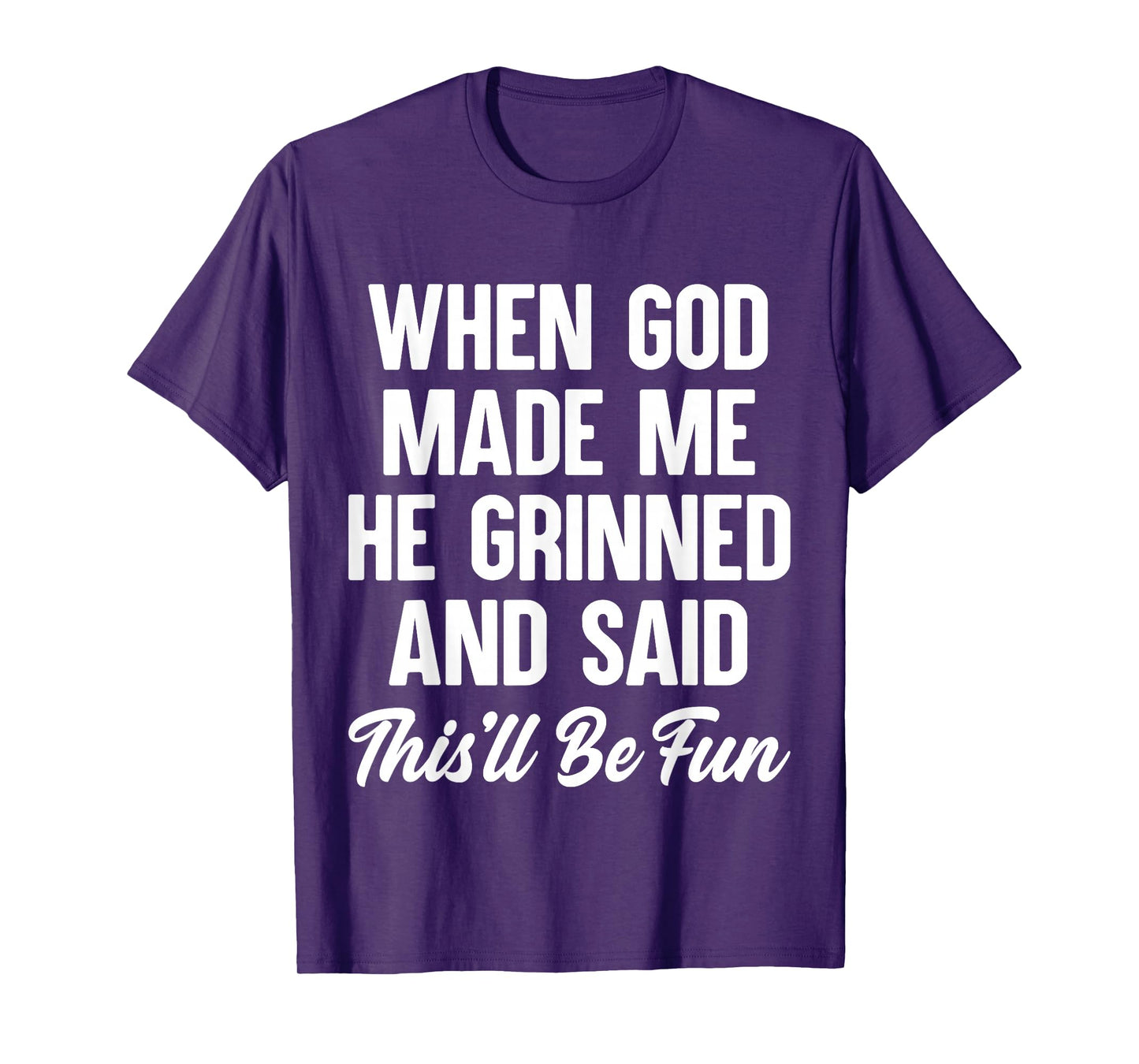 When God Made Me He Grinned and Said This'll Be Fun T-Shirt