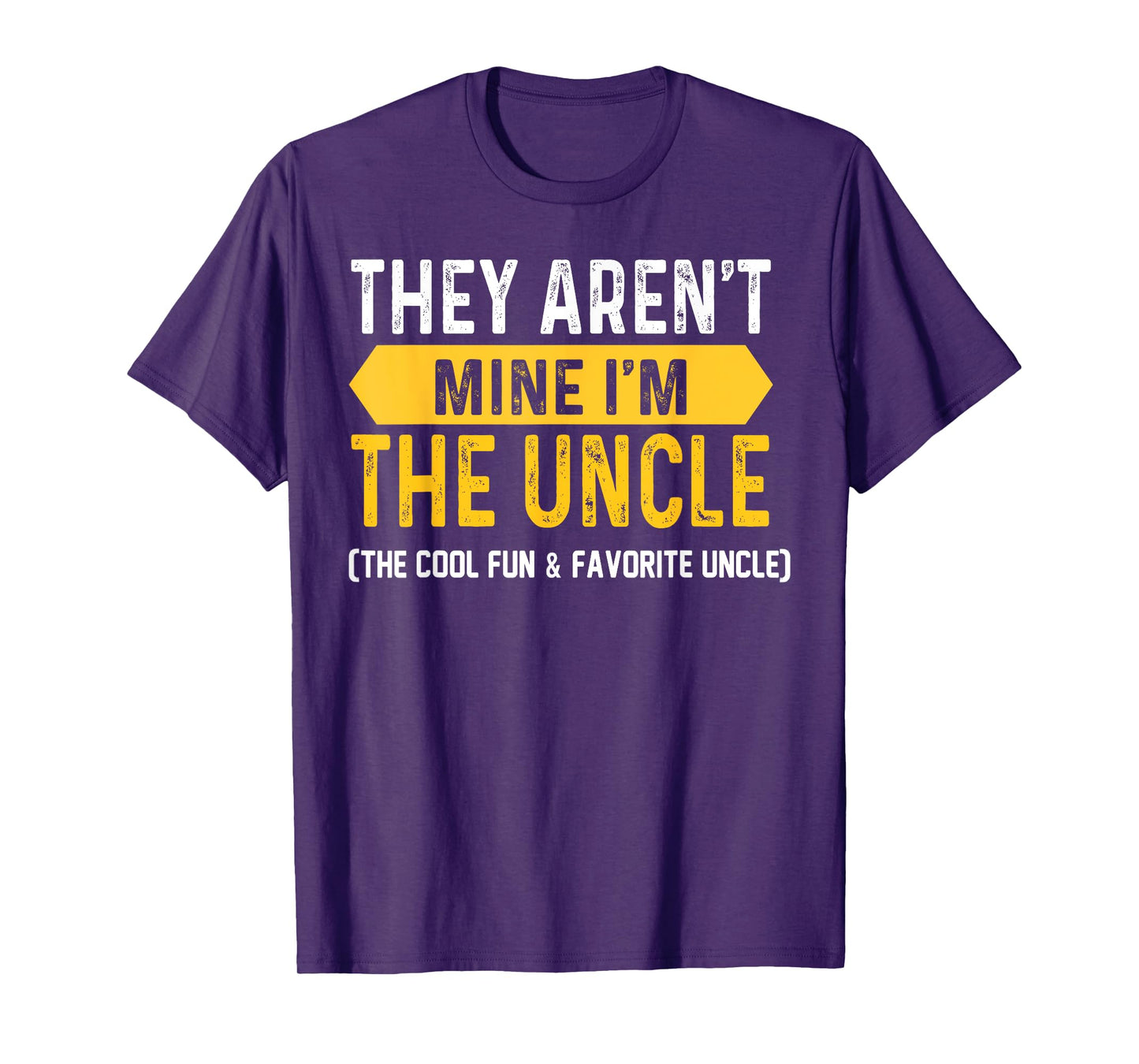 They Aren't Mine I'm The Uncle The Cool Fun & Favorite Uncle T-Shirt