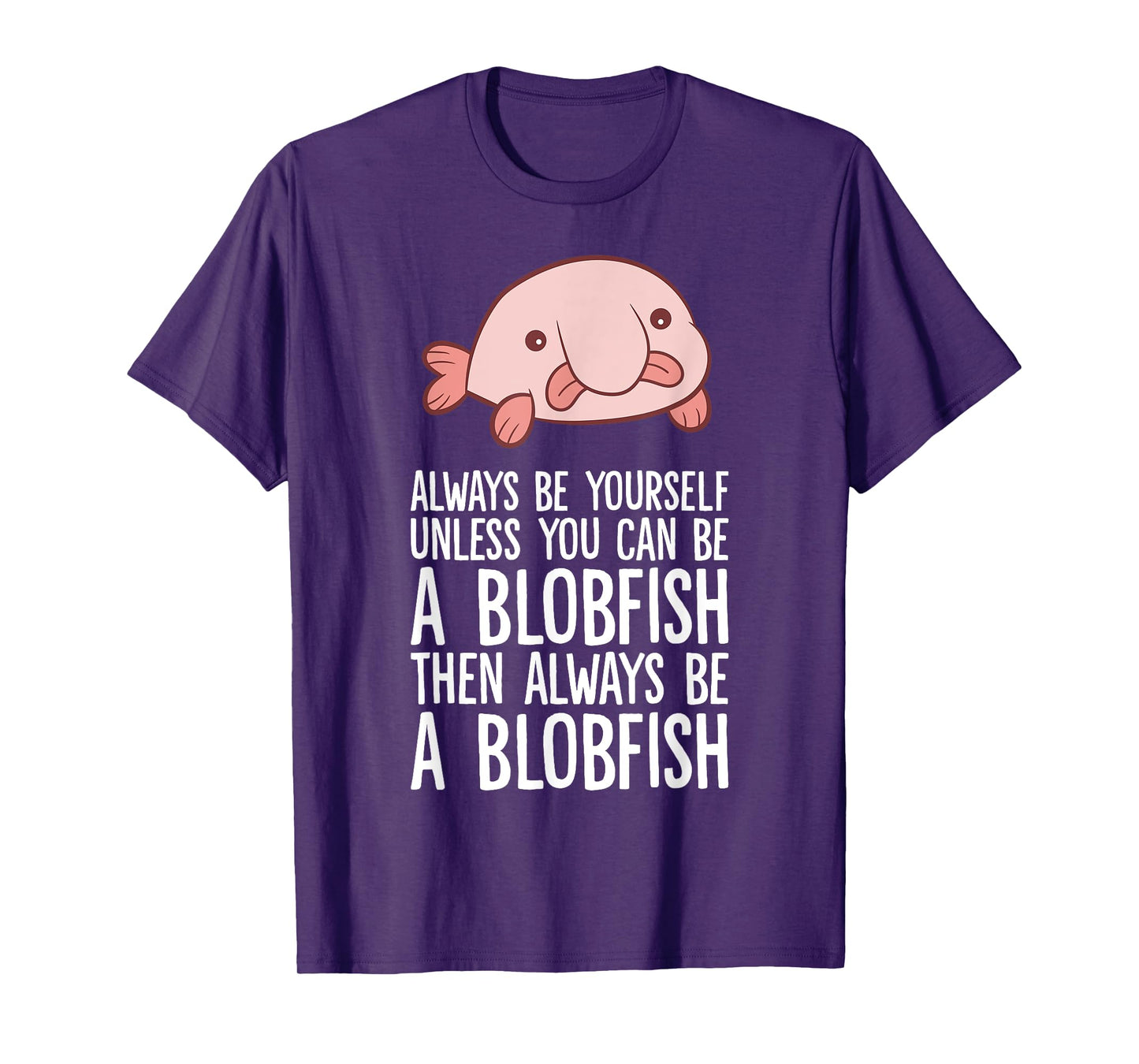 Always Be Yourself Unless You Can Be A Blobfish T-Shirt