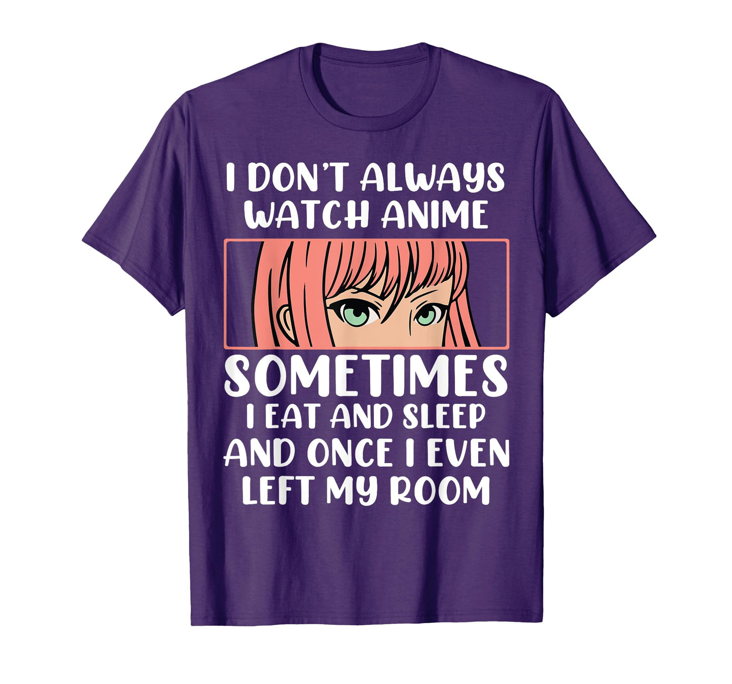 I Dont Always Watch Anime Sometimes I Eat And Sleep And Once T-Shirt