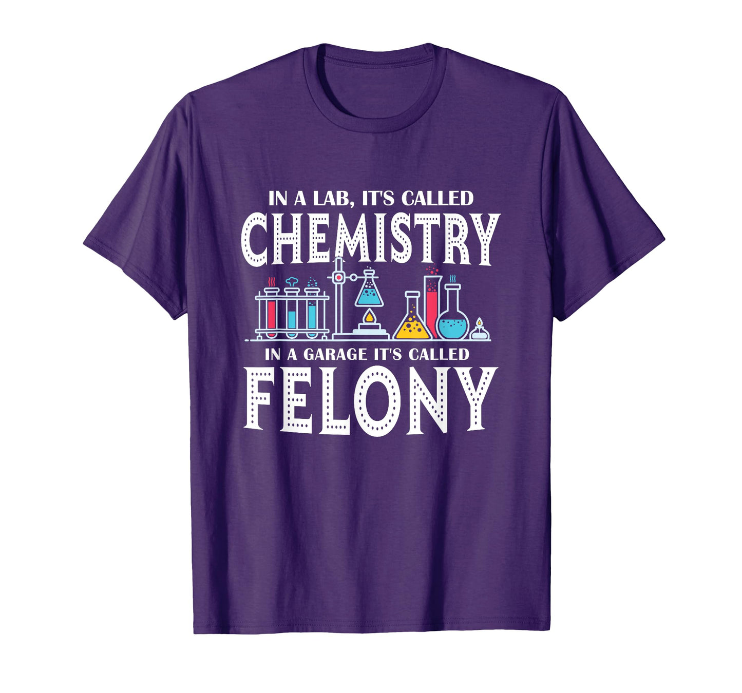 In Lab It's Called Chemistry in A Garage It's Called Felony T-Shirt