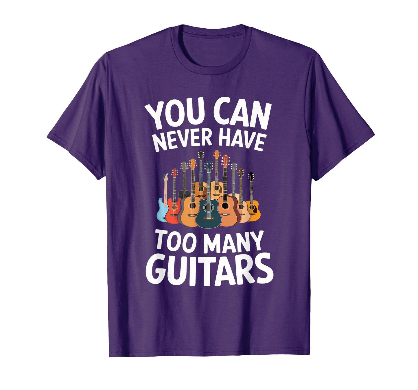 You Can Never Have Too Many Guitars Funny Musician T-Shirt
