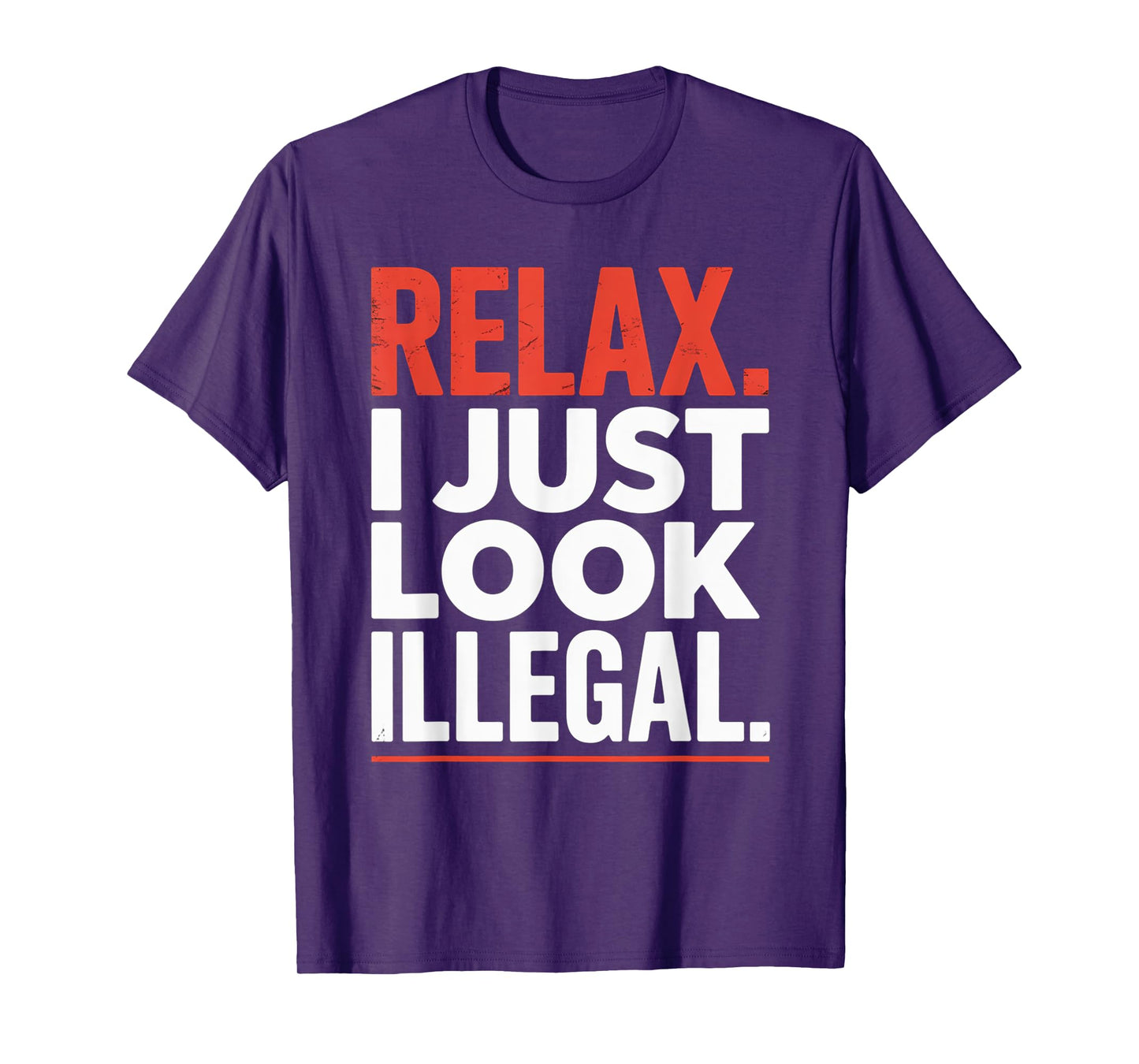 Relax I Just Look Illegal Funny Sarcastic Joke T-Shirt