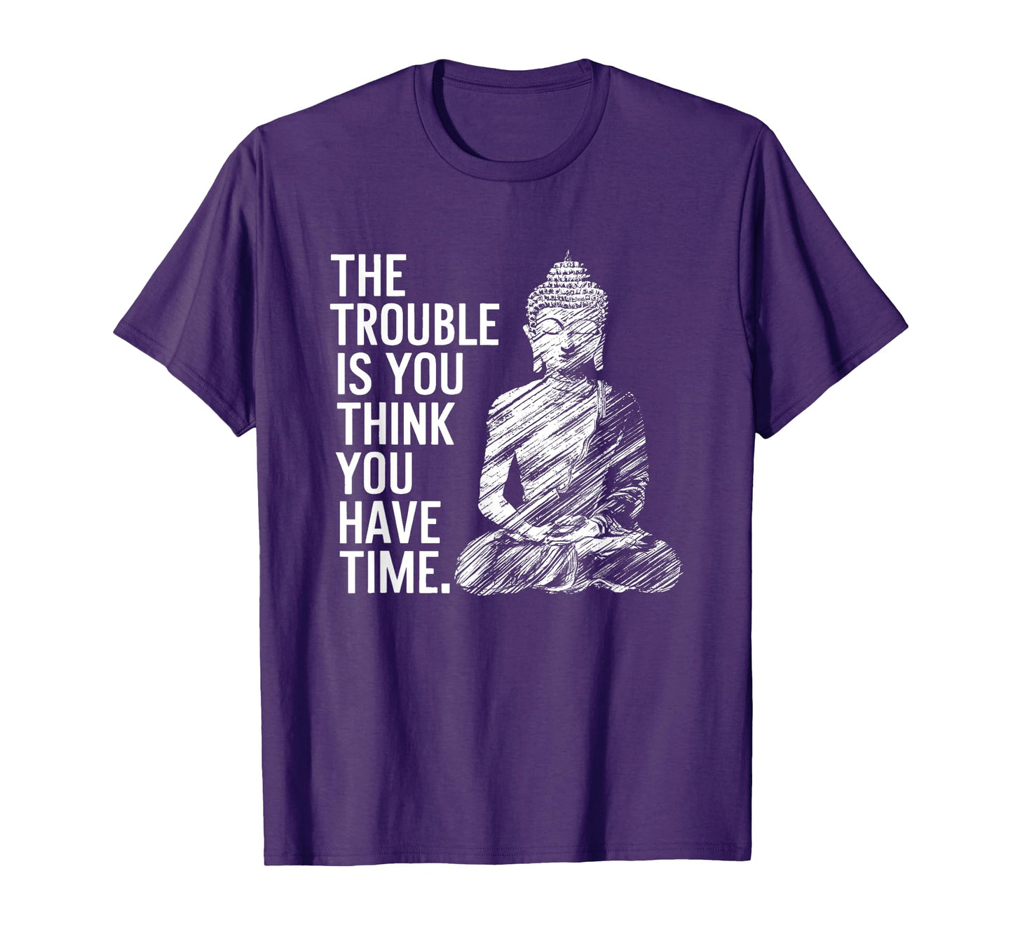 The Trouble is You Think You Have Time Funny Buddha Quote T-Shirt