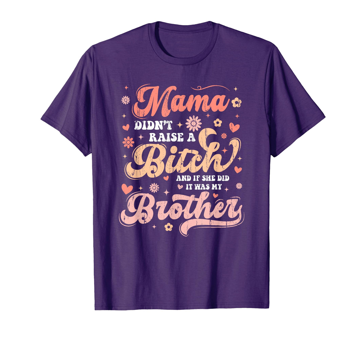 Mama Didn't Raise A Bitch And If She Did It Was My Brother T-Shirt