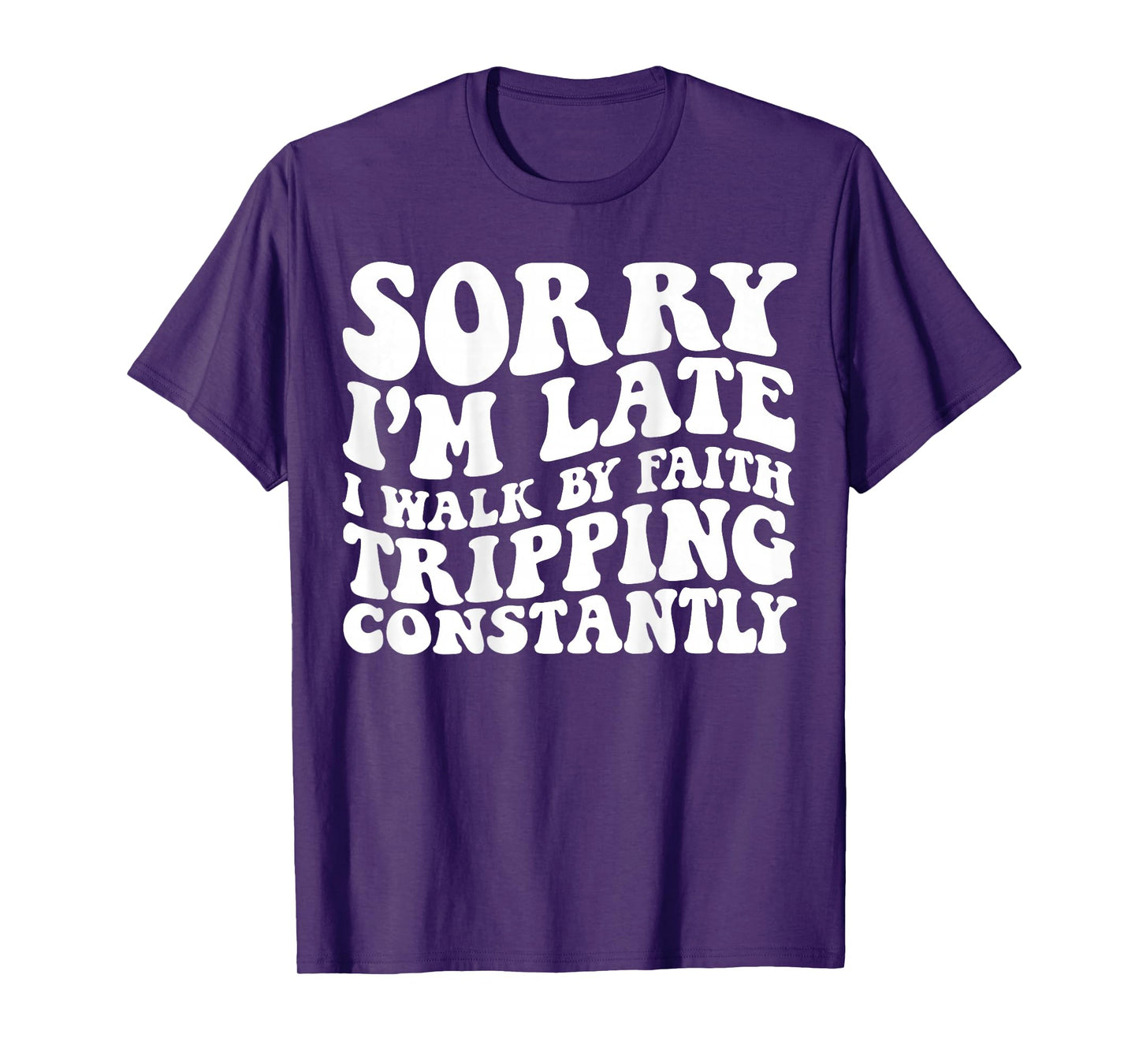 Sorry I'm Late I Walk by Faith Tripping Constantly On Back T-Shirt