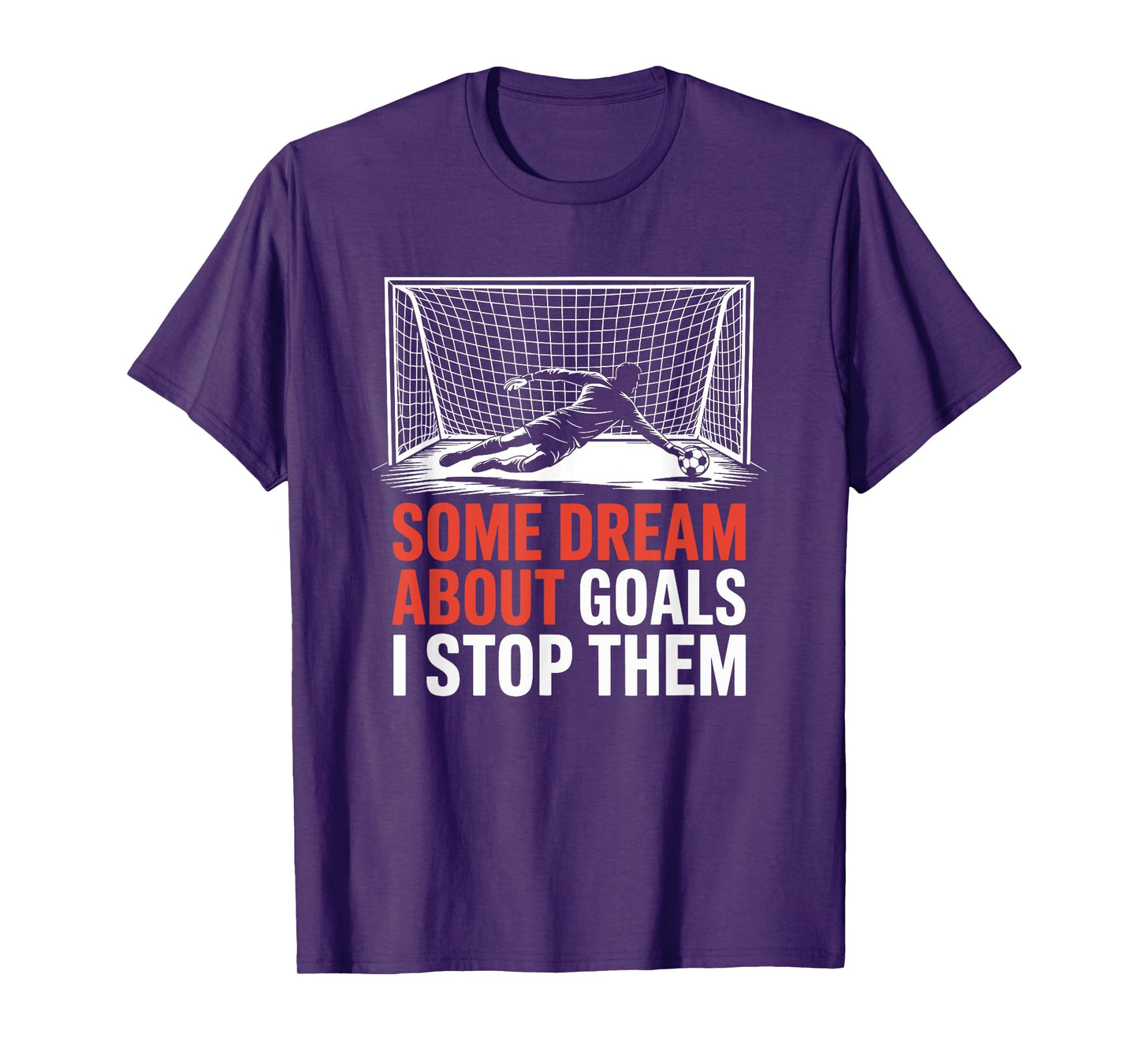 Some Dream About Goals I Stop Them, Team Soccer Player T-Shirt