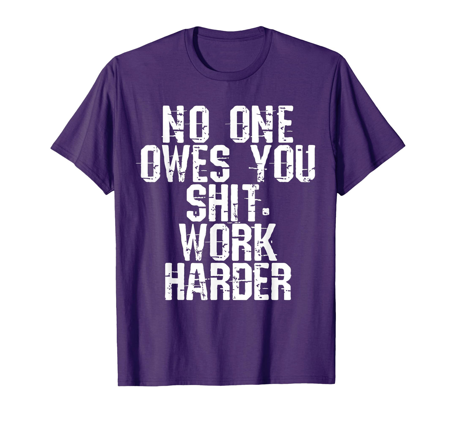 No One Owes You Shit Work Harder T-Shirt
