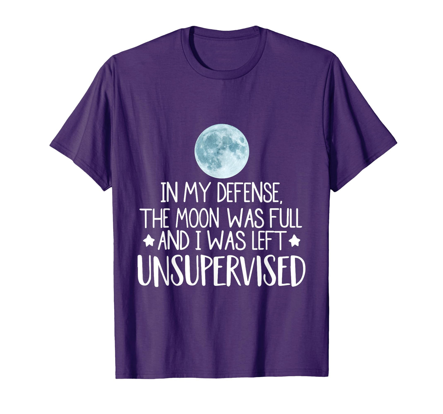 In My Defense The Moon Was Full And I Was Left Unsupervised T-Shirt