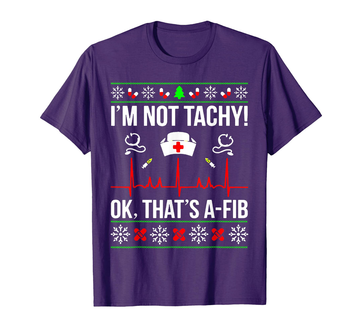 Funny Nurse I'm Not Tachy Ok That's A-Fib Ugly Christmas T-Shirt