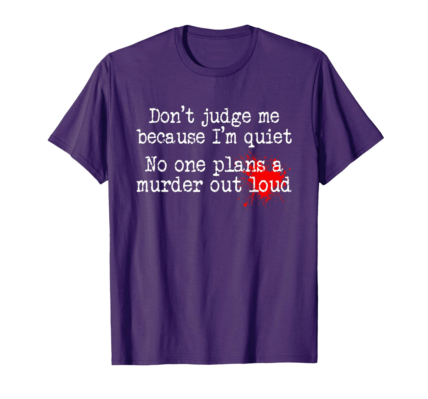 Don't Judge Me Because I'm Quiet No One Plans A Murder Out T-Shirt