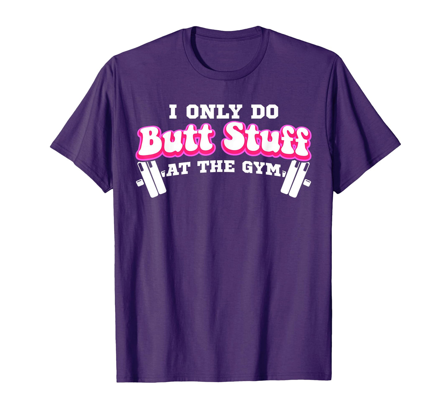 I Only Do Butt Stuff At The Gym Funny Bubble Butt For Women T-Shirt