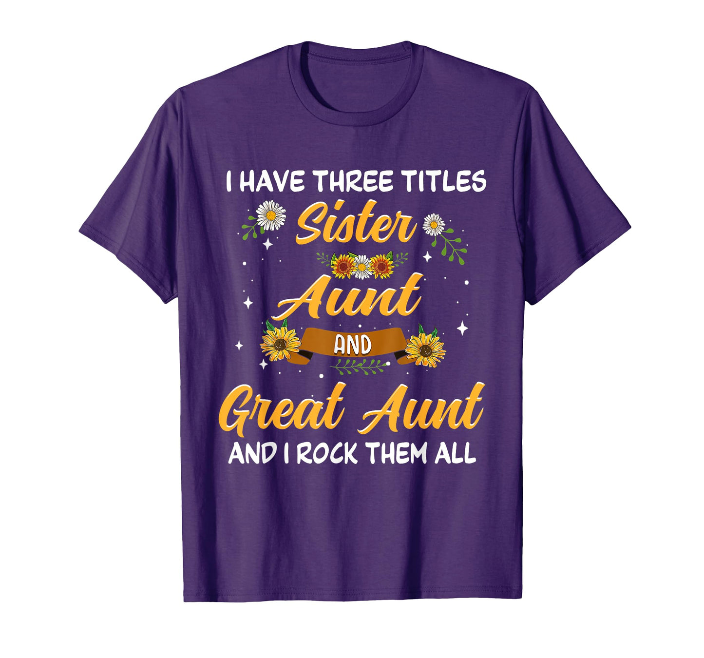 Mother's Day Presents I have 3 titles Sister Aunt Great Aunt T-Shirt
