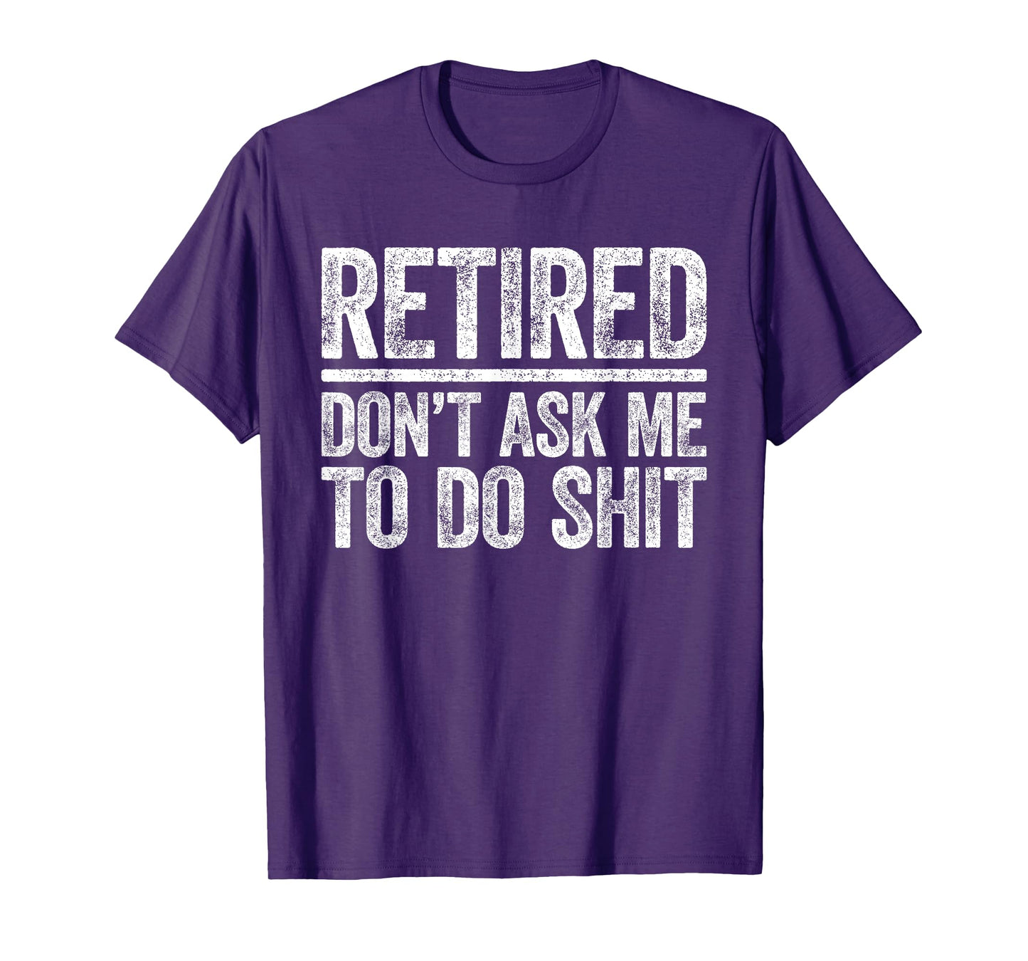 Retired Don't Ask Me To Do Shit Shirt Men Women Retirement T-Shirt
