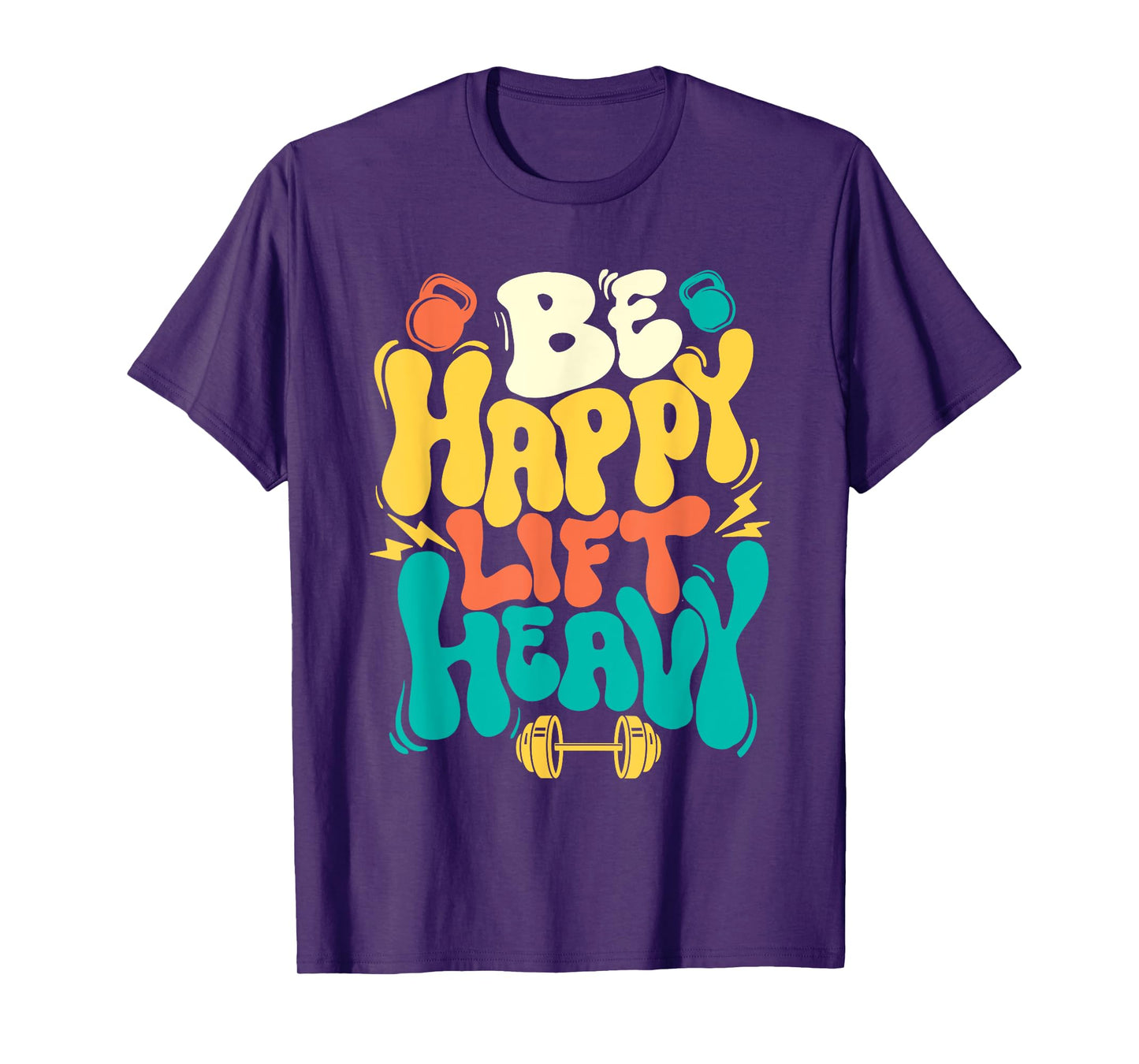 Be Happy Lift Heavy - Workout Gym Weightlifting Bodybuilding T-Shirt