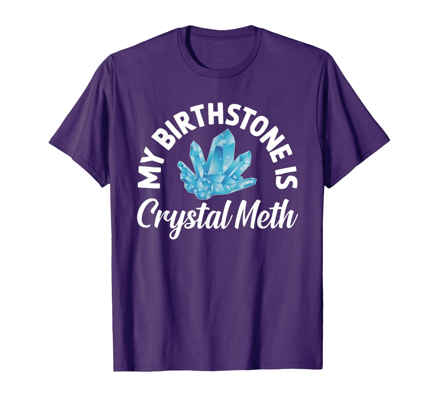 My Birthstone Is Crystal Meth, Funny Offensive T-Shirt