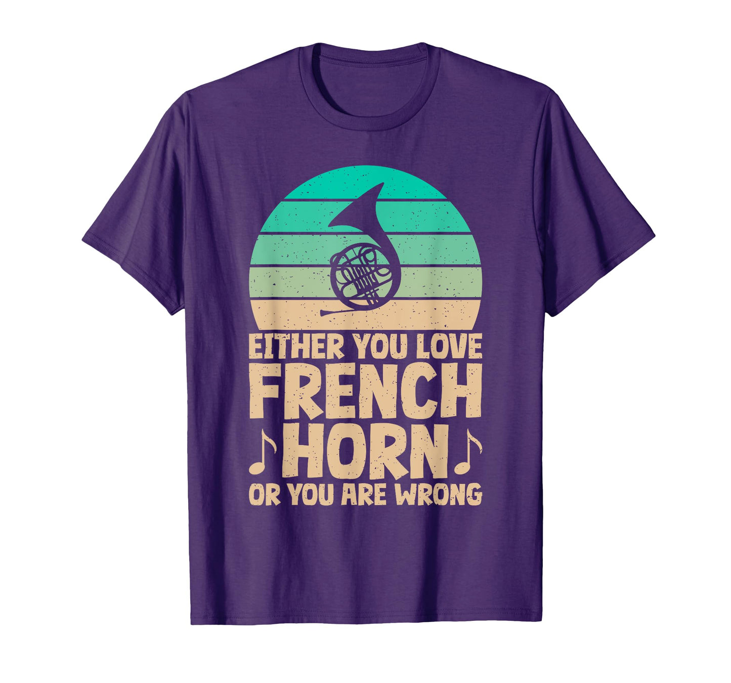 Either you love French Horn or you are wrong French Horn T-Shirt