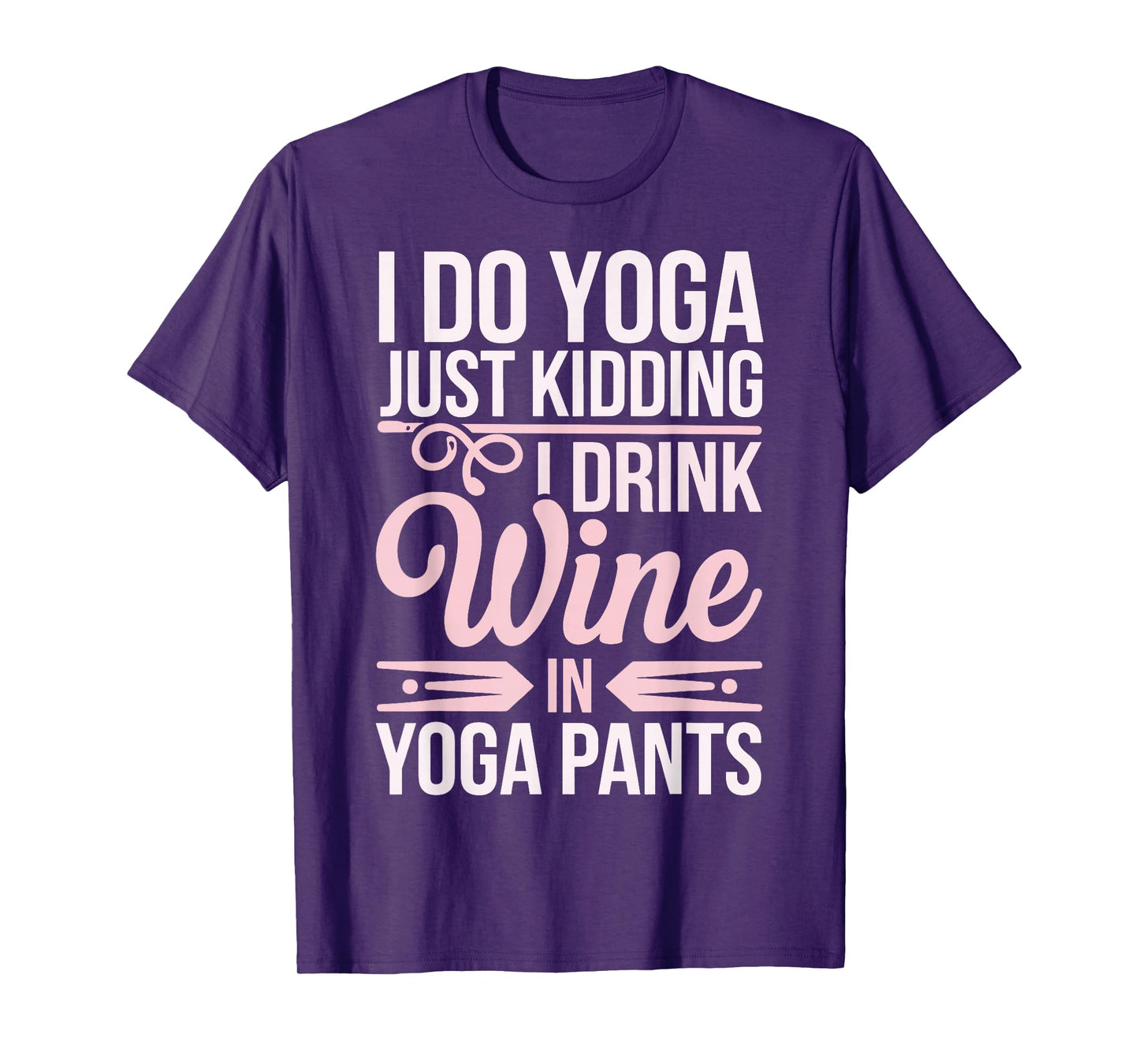 I Do Yoga Just Kidding I Drink Wine In Yoga Pants T-Shirt