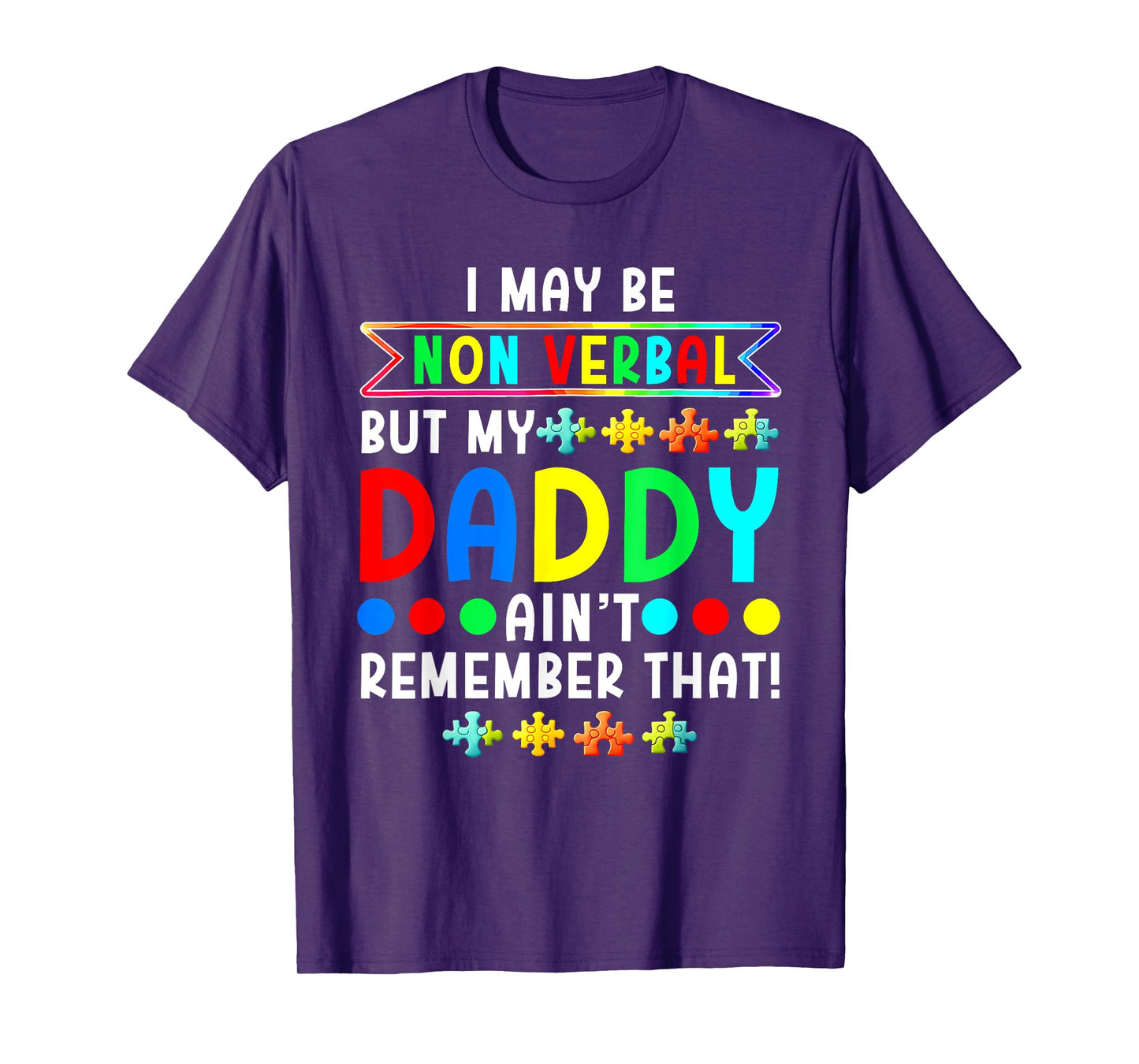 I May Be Non Verbal But My Daddy Ain'T Remember That Autism T-Shirt