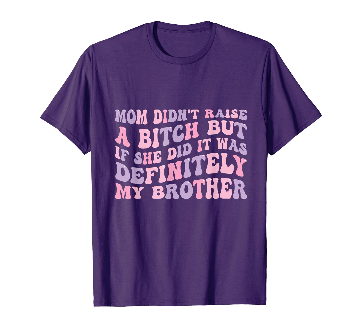 Mom Didn't Raise A Bitch But If She Did It Was My Brother T-Shirt