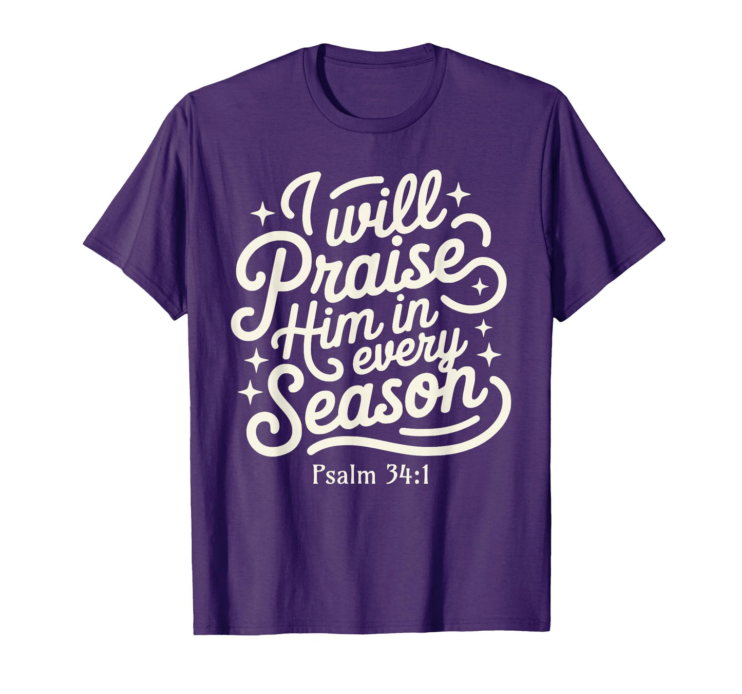 I Will Praise him in Every Season Psalm 34:1 Faith Based T-Shirt