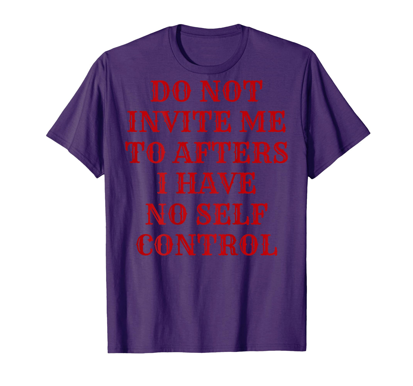Do Not Invite Me To Afters I Have No Self Control (ON BACK) T-Shirt