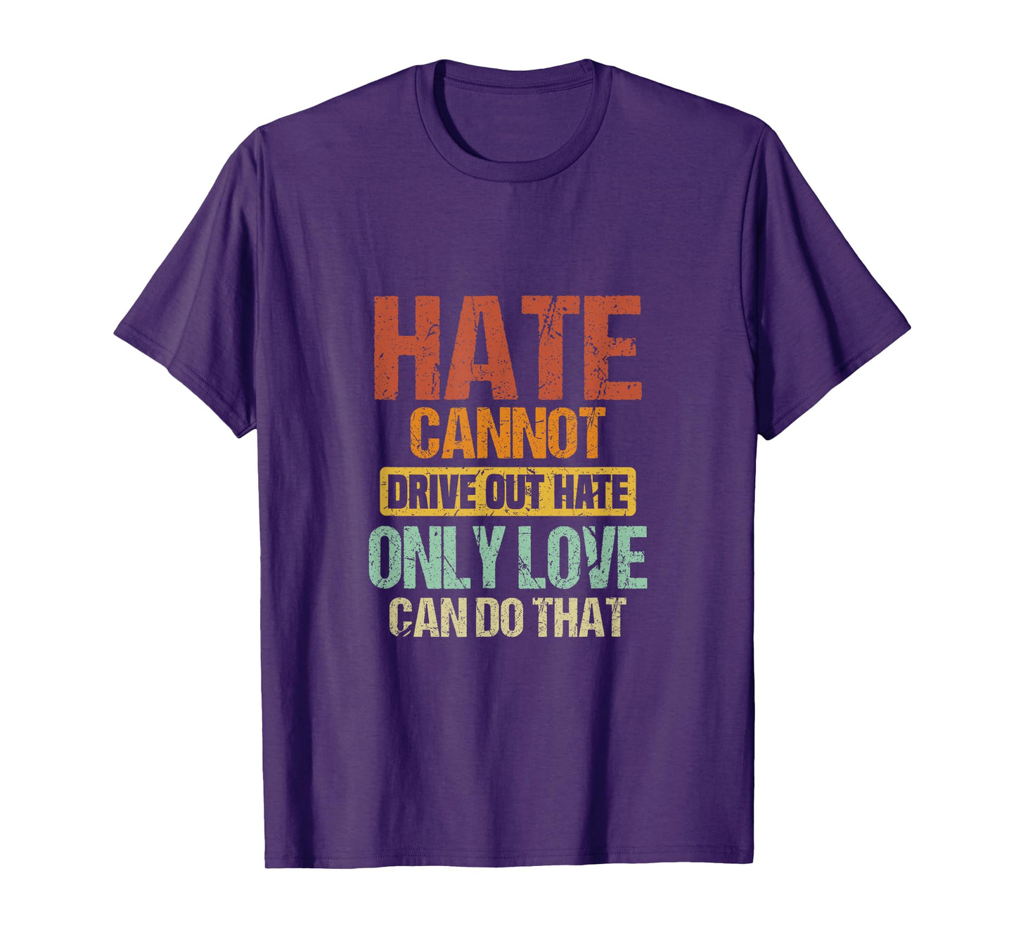 Hate Cannot Drive Out Hate Only Love Can Do That | Advocate T-Shirt