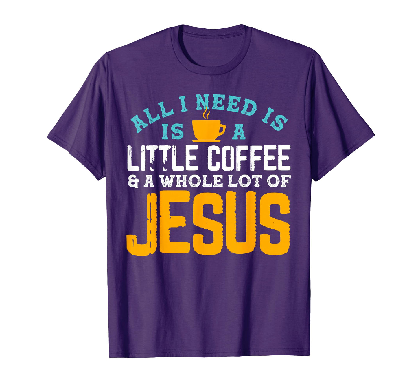 All I Need is Coffee and a Whole Lot of Jesus T-Shirt