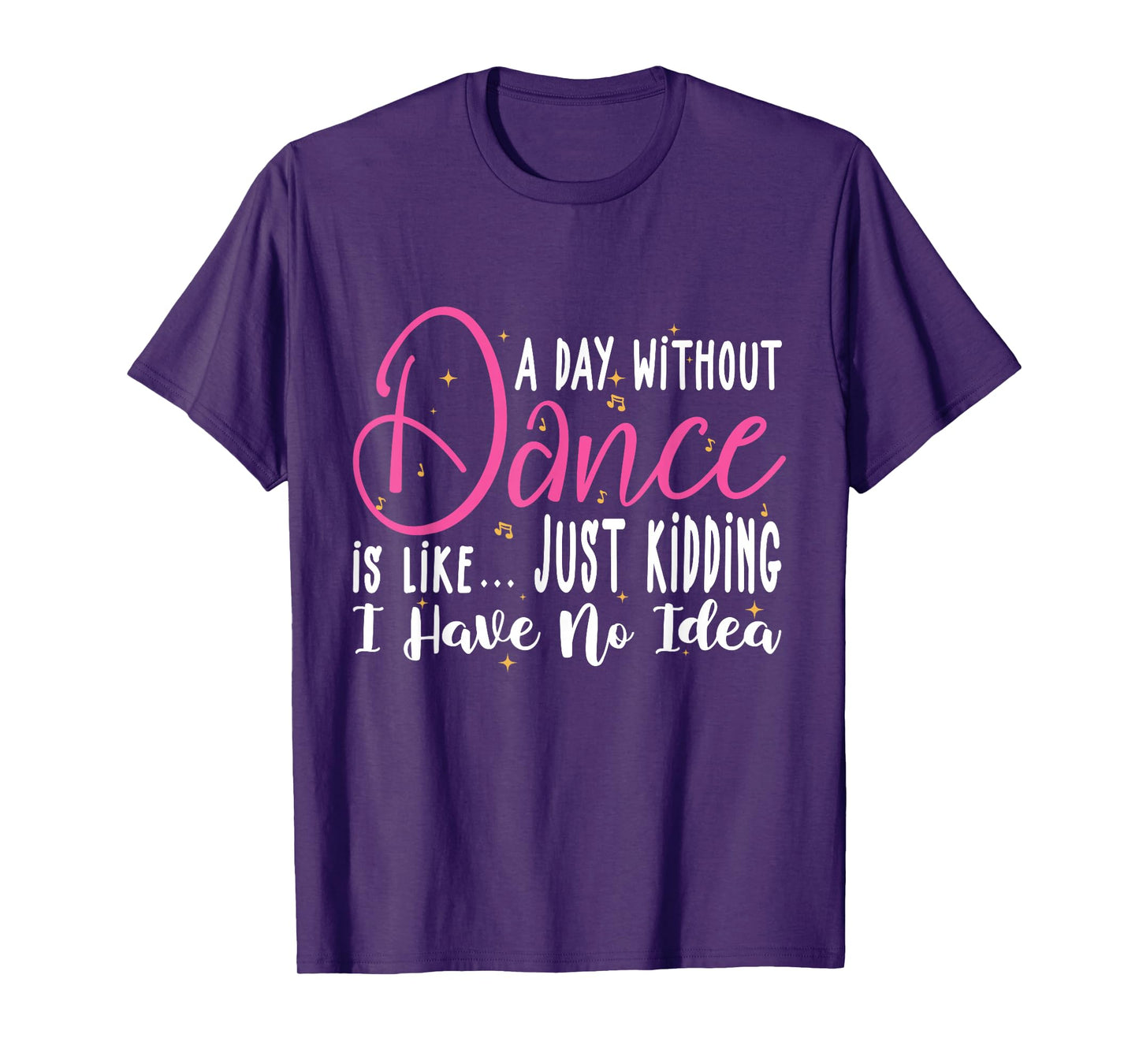 A Day Without Dance Is Like Gifts Tee. Funny Dance T-Shirt