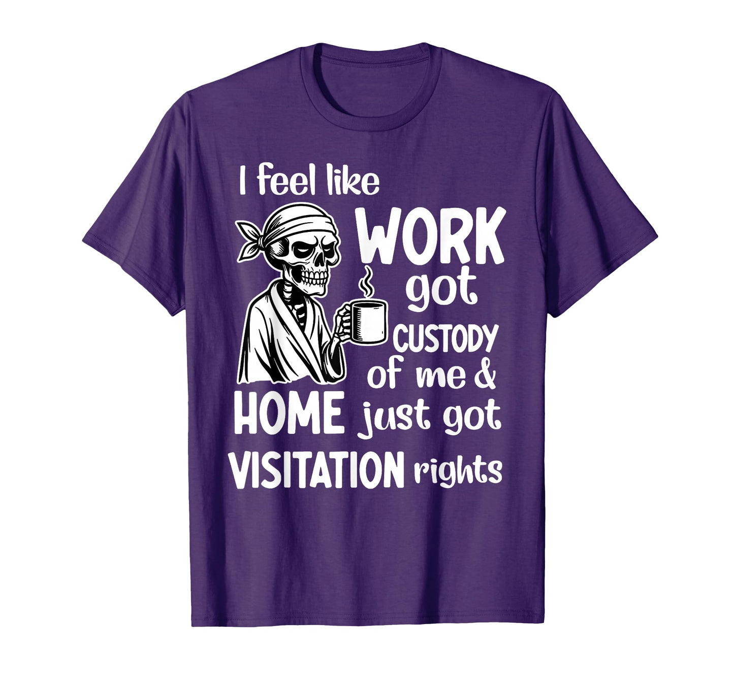 I Feel Like Work Got Custody of Me Skull Funny Saying T-Shirt