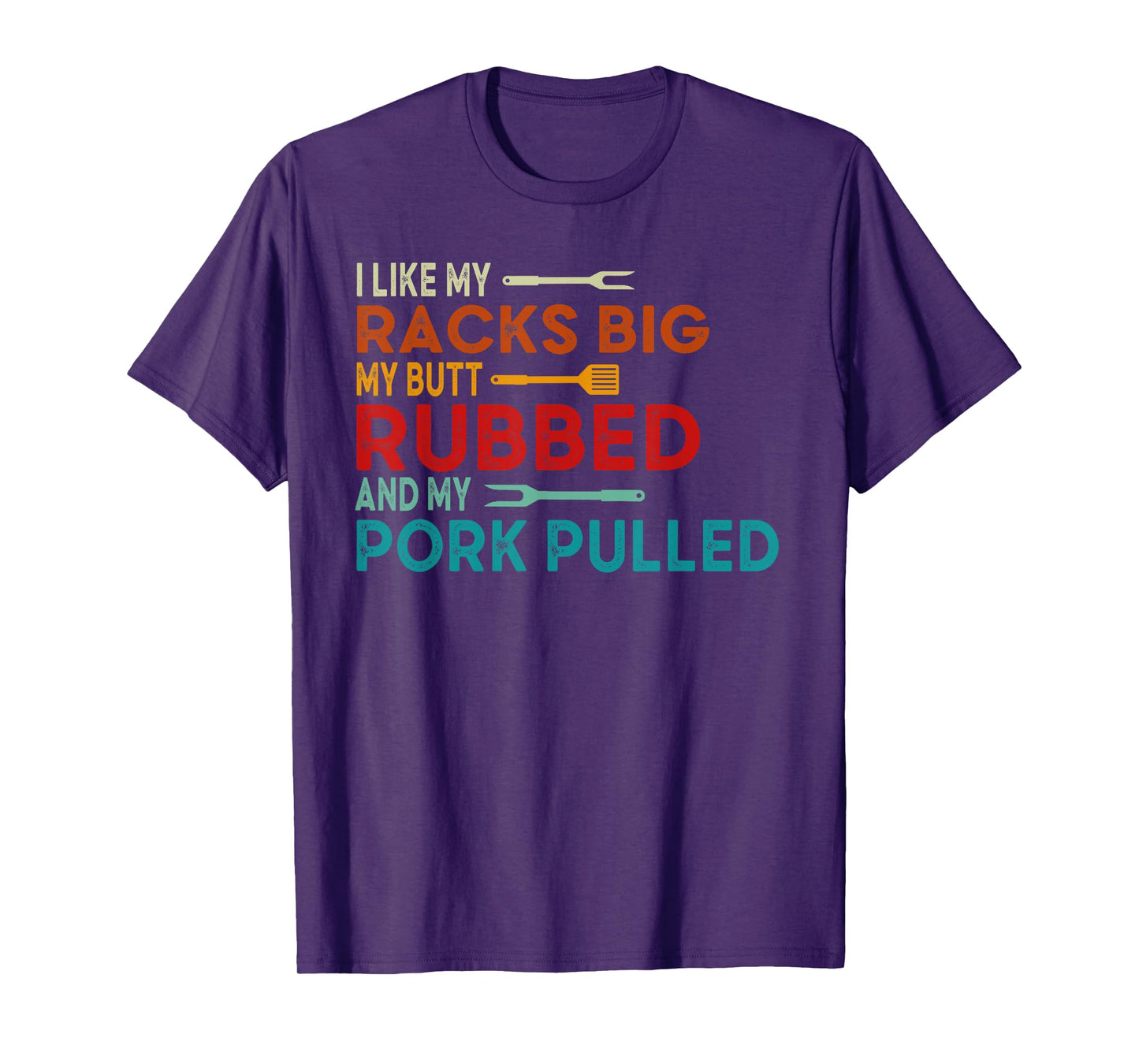I Like My Racks Big My Butt Rubbed and Pork Pulled BBQ Chef T-Shirt