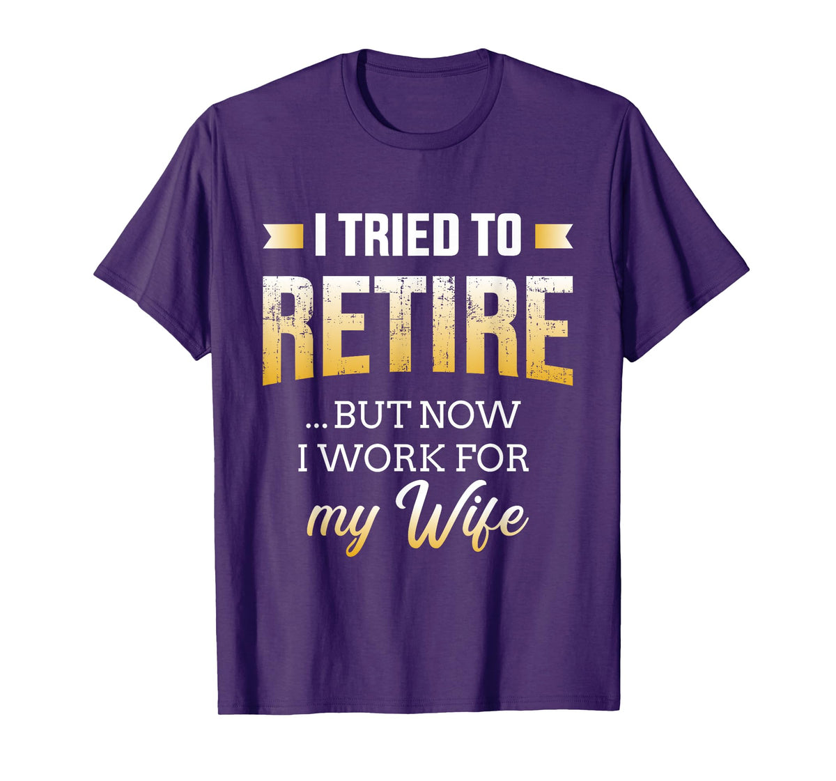 Funny i tried to retire but now work for my wife retirement T-Shirt