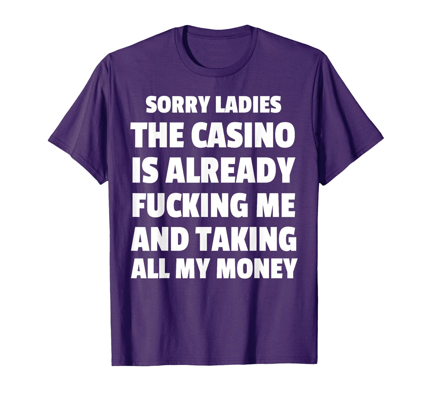 Sorry Ladies The Casino Is Already Fucking Me And Taking All T-Shirt